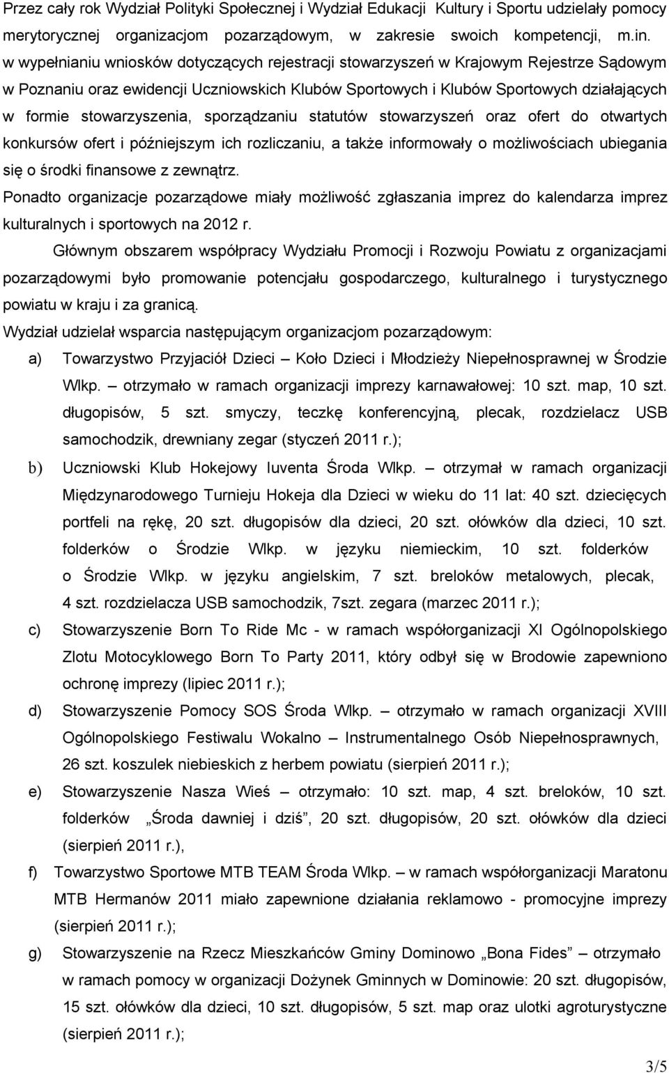 stowarzyszenia, sporządzaniu statutów stowarzyszeń oraz ofert do otwartych konkursów ofert i późniejszym ich rozliczaniu, a także informowały o możliwościach ubiegania się o środki finansowe z