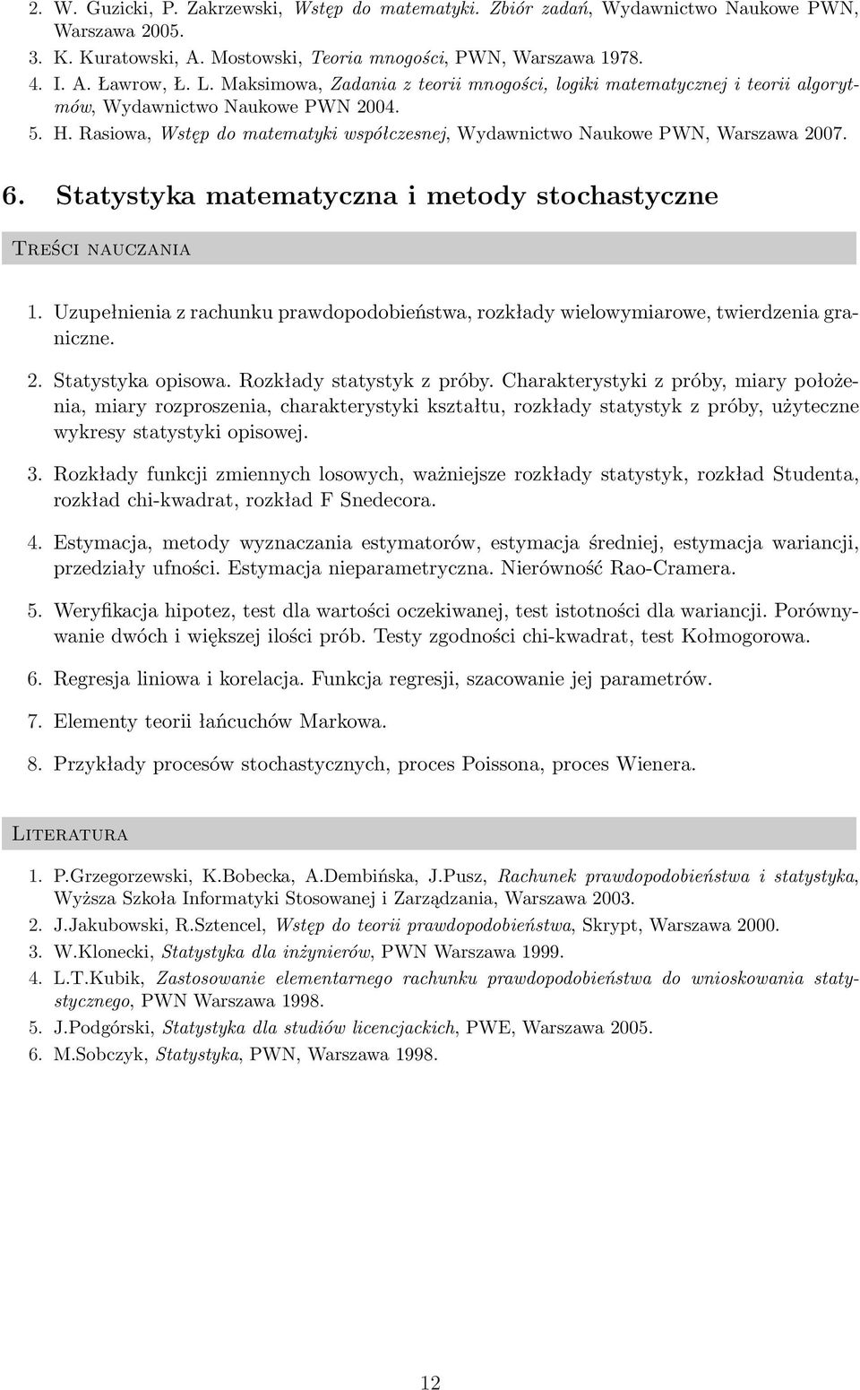 6. Statystyka matematyczna i metody stochastyczne 1. Uzupełnienia z rachunku prawdopodobieństwa, rozkłady wielowymiarowe, twierdzenia graniczne. 2. Statystyka opisowa. Rozkłady statystyk z próby.