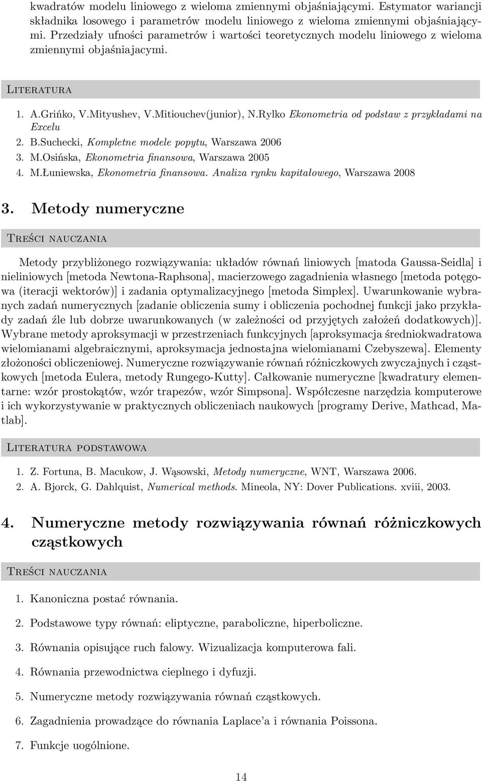 Rylko Ekonometria od podstaw z przykładami na Excelu 2. B.Suchecki, Kompletne modele popytu, Warszawa 2006 3. M.Osińska, Ekonometria finansowa, Warszawa 2005 4. M.Łuniewska, Ekonometria finansowa.