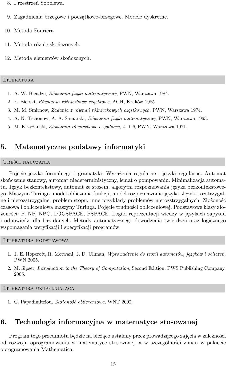 M. Smirnow, Zadania z równań różniczkowych cząstkowych, PWN, Warszawa 1974. 4. A. N. Tichonow, A. A. Samarski, Równania fizyki matematycznej, PWN, Warszawa 1963. 5. M.