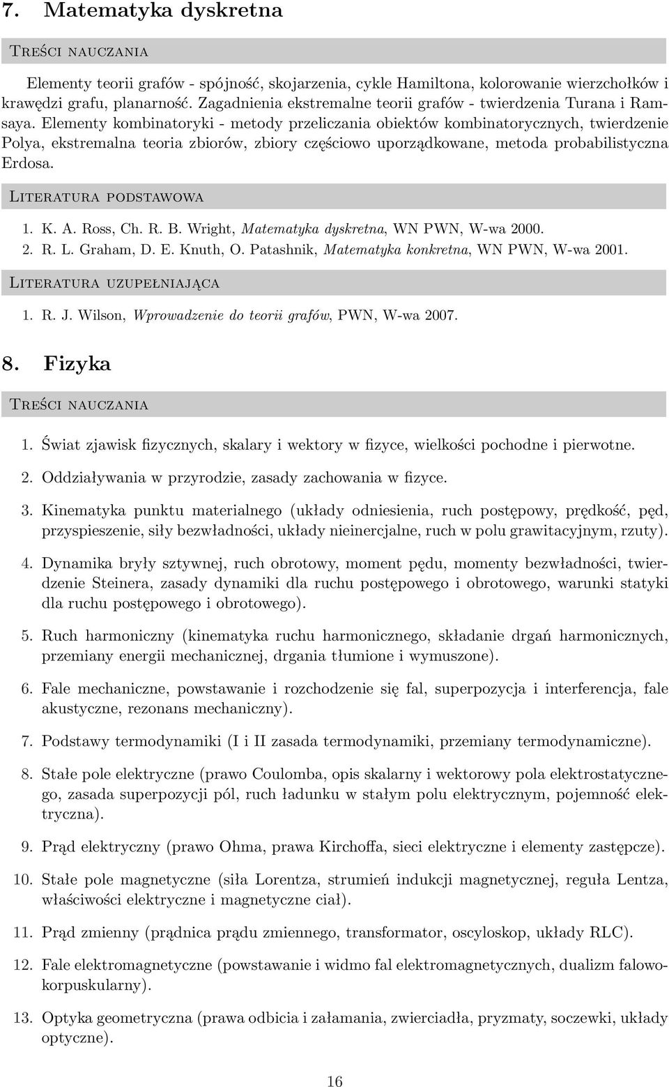 Elementy kombinatoryki - metody przeliczania obiektów kombinatorycznych, twierdzenie Polya, ekstremalna teoria zbiorów, zbiory częściowo uporządkowane, metoda probabilistyczna Erdosa.