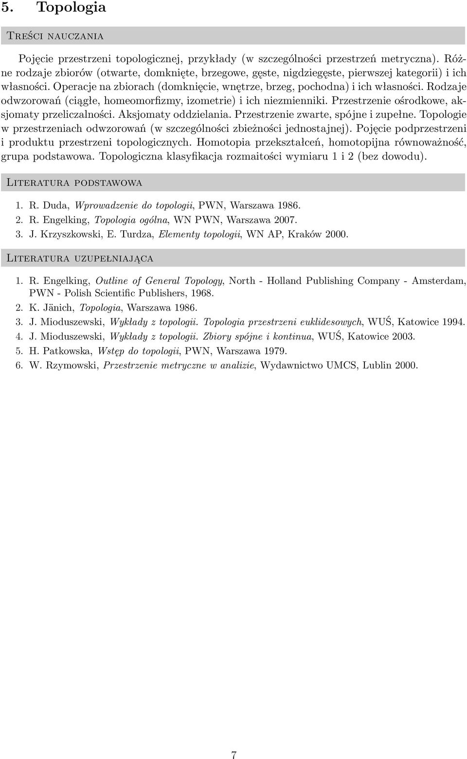 Rodzaje odwzorowań (ciągłe, homeomorfizmy, izometrie) i ich niezmienniki. Przestrzenie ośrodkowe, aksjomaty przeliczalności. Aksjomaty oddzielania. Przestrzenie zwarte, spójne i zupełne.