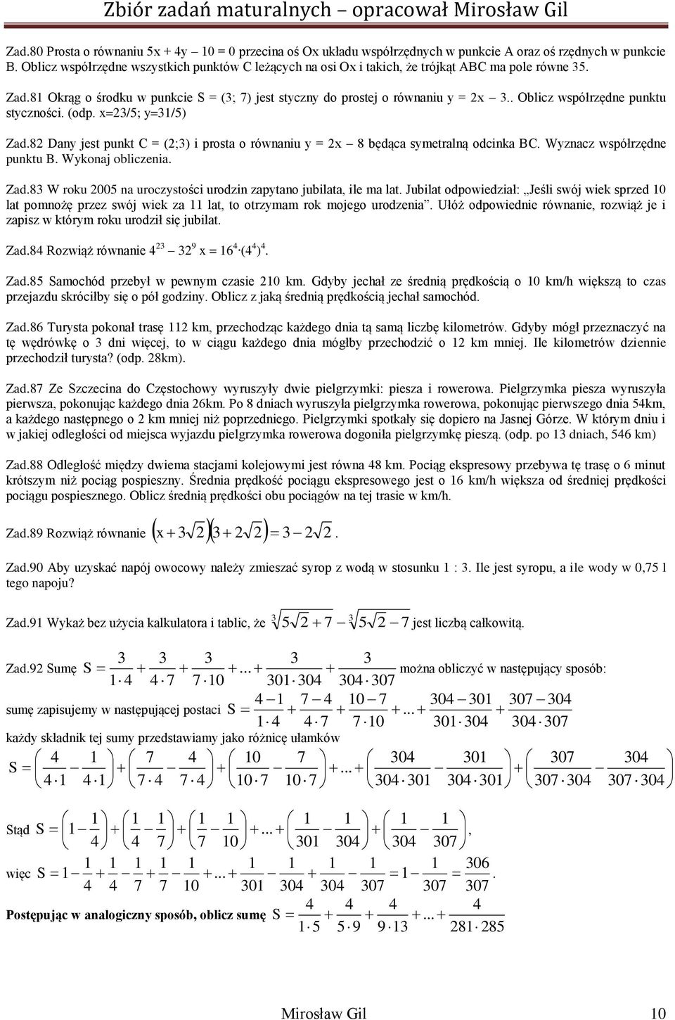 . Oblicz współrzędne punktu styczności. (odp. =/5; y=/5 Zad.8 Dany jest punkt C = (; i prosta o równaniu y = 8 będąca symetralną odcinka BC. Wyznacz współrzędne punktu B. Wykonaj obliczenia. Zad.8 W roku 005 na uroczystości urodzin zapytano jubilata, ile ma lat.