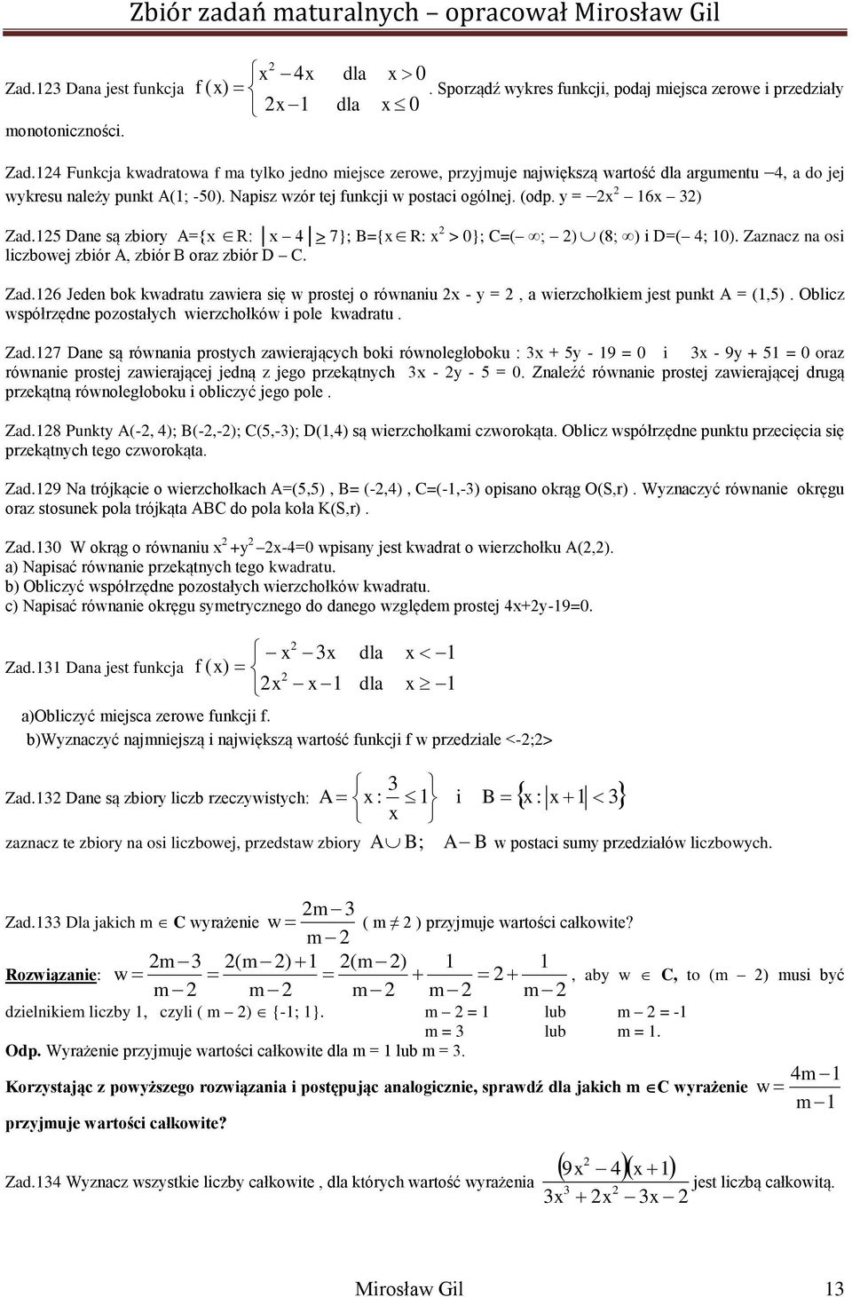 5 Dane są zbiory A={ R: > 7}; B={R: > 0}; C=( ; (8; i D=( ; 0. Zaznacz na osi liczbowej zbiór A, zbiór B oraz zbiór D C. Zad.