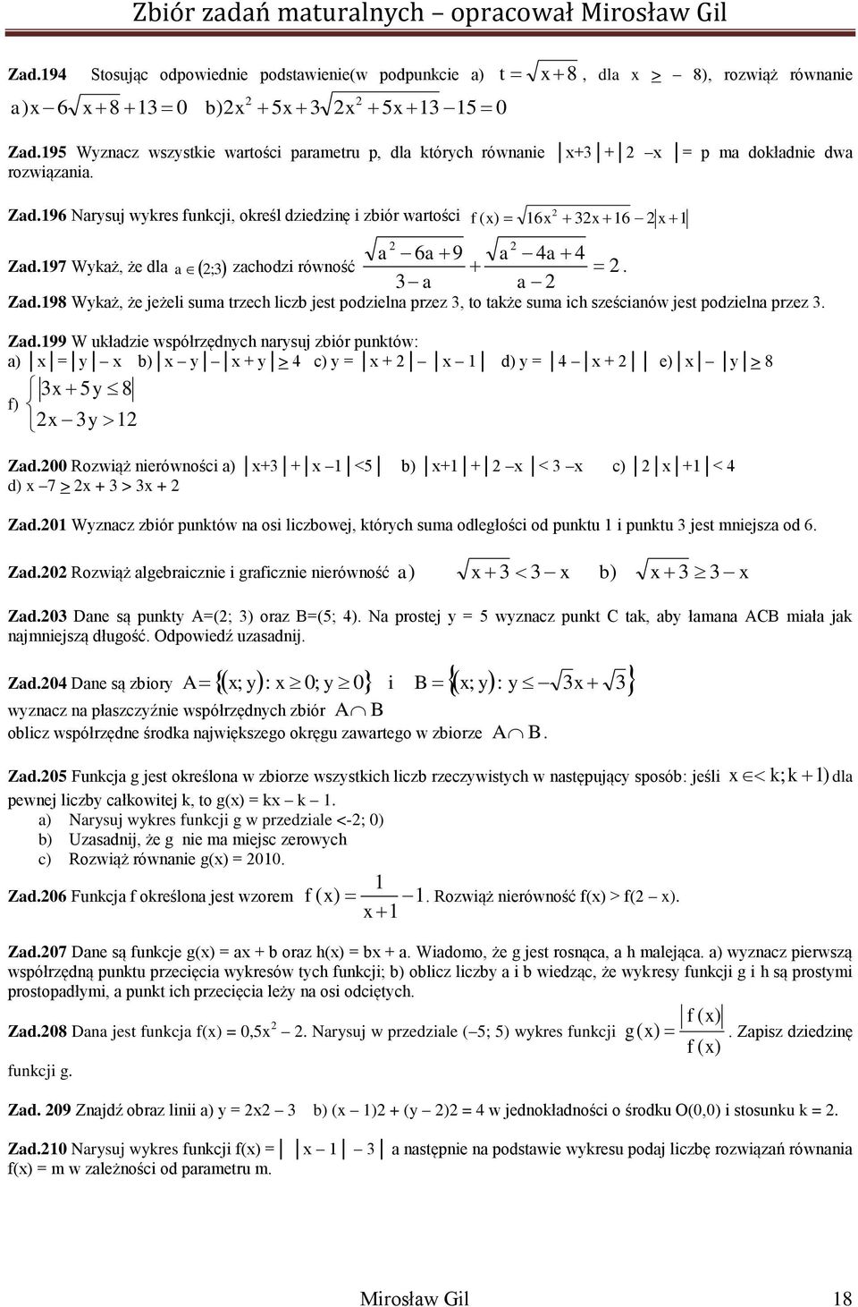 97 Wykaż, że dla ; a 6a 9 a a a a a zachodzi równość. Zad.98 Wykaż, że jeżeli suma trzech liczb jest podzielna przez, to także suma ich sześcianów jest podzielna przez. Zad.99 W układzie współrzędnych narysuj zbiór punktów: a = y b y + y > c y = + d y = + e y > 8 f 5y 8 y Zad.