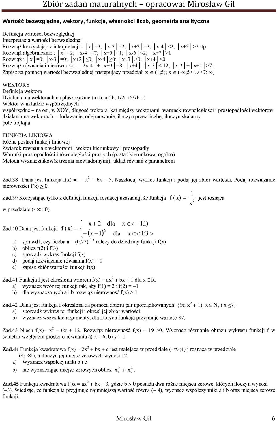 Rozwiąż algebraicznie : =; - =7; +5 =; -6 <; +7 > Rozwiąż : =0; - =0; + 0; - 0; + >0; + <0 Rozwiąż równania i nierówności : - + + =8; + - - < ; - + + >7; Zapisz za pomocą wartości bezwzględnej