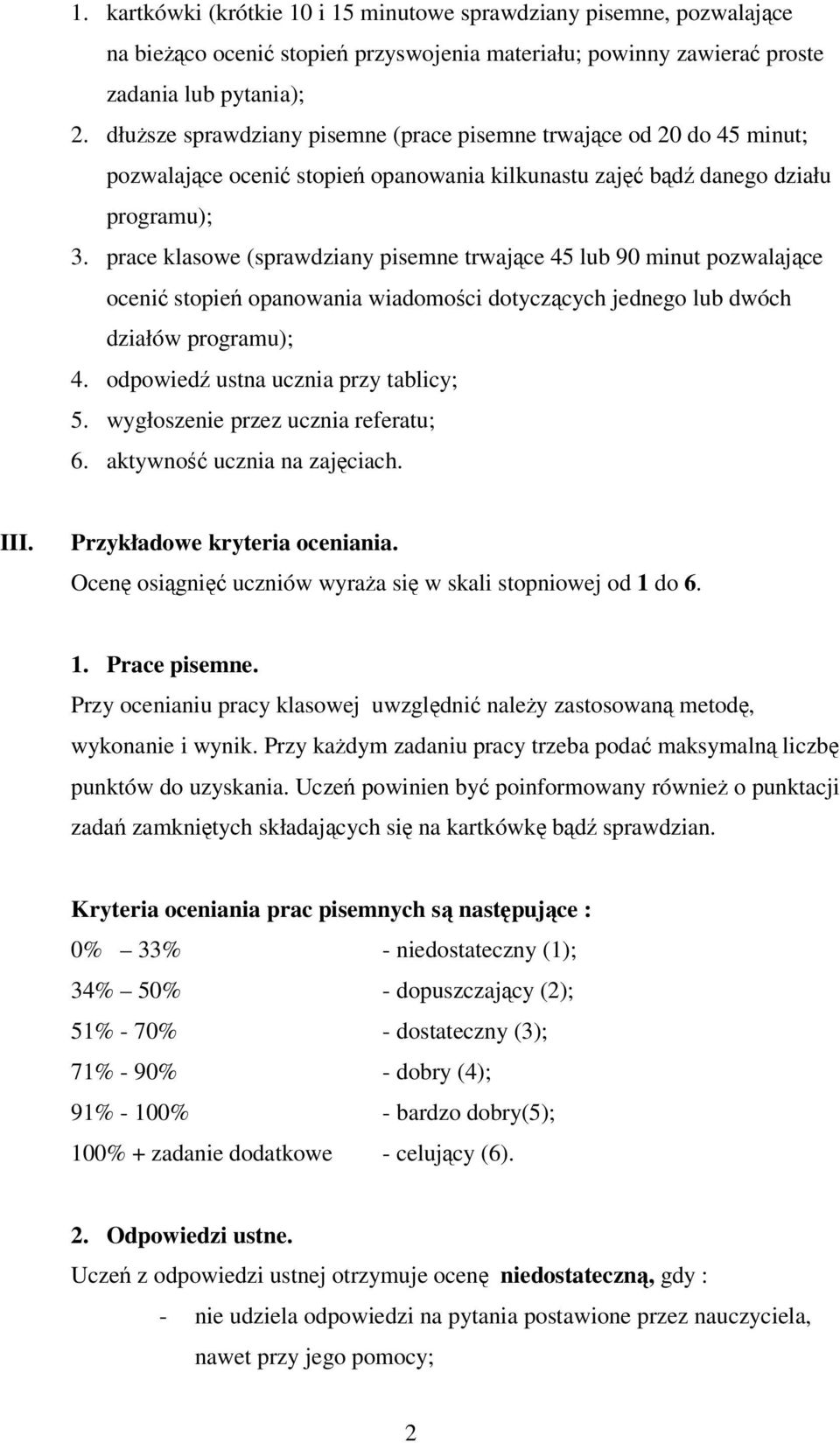 prace klasowe (sprawdziany pisemne trwajce 45 lub 90 minut pozwalajce oceni stopie opanowania wiadomoci dotyczcych jednego lub dwóch działów programu); 4. odpowied ustna ucznia przy tablicy; 5.