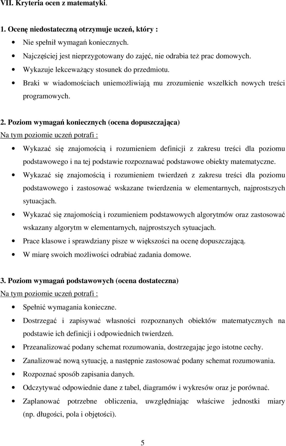 Poziom wymaga koniecznych (ocena dopuszczajca) Na tym poziomie ucze potrafi : Wykaza si znajomoci i rozumieniem definicji z zakresu treci dla poziomu podstawowego i na tej podstawie rozpoznawa