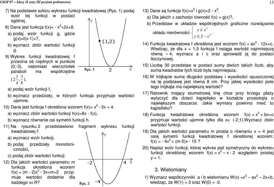 podaj wzór funkcji f, b) wyznacz przedziały, w których funkcja przyjmuje warto ci ujemne 0) Dana jest funkcja f okre a) wyznacz zbiór warto lona wzorem f(x)= x - x + 4 ci funkcji h(x)=8x - f(x), b)