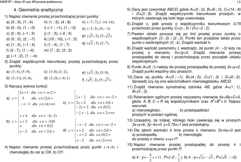 p) ( ; ), (5; ) q) ( ; ), ( ; 7), ) Znajd współczynnik kierunkowy prostej przechodz punkty: a) ( ; 5), (5; 9), b) ( ;), (4 ; 8), ) Narysuj wykres funkcji: a) b) c) ( ; 8), (; ), x + dla x ( ; > y = 5