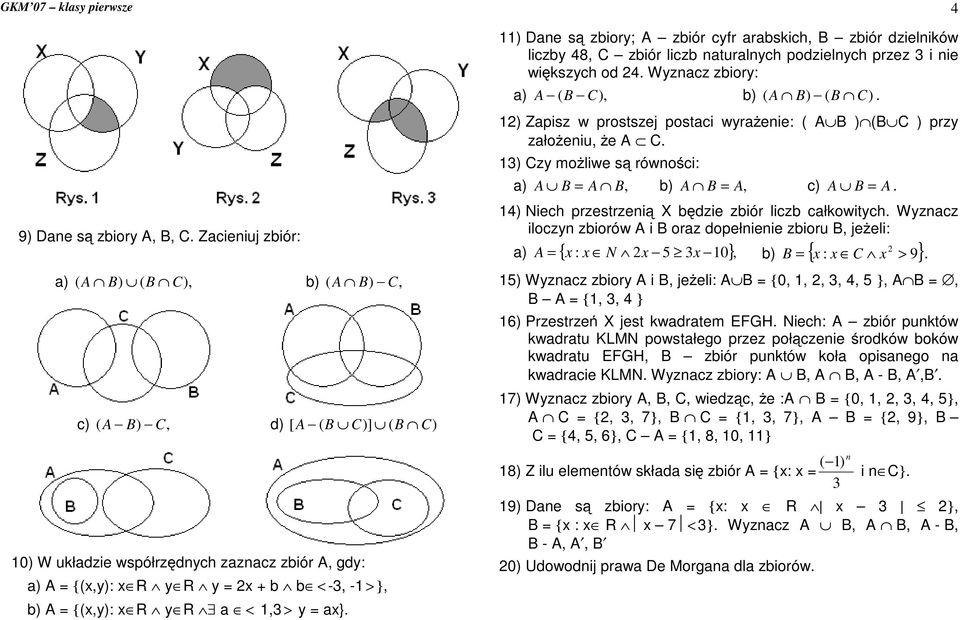 4 Wyznacz zbiory: a) A ( B C), b) ( A B) ( B C) ) Zapisz w prostszej postaci wyra enie: ( A B ) (B C ) przy zało eniu, e A C ) Czy mo liwe s równo ci: a) A B = A B, b) A B = A, c) A B = A 4) Niech