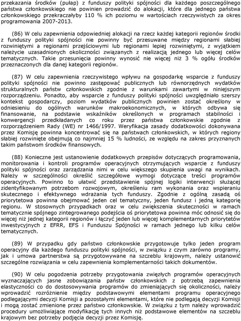 (86) W celu zapewnienia odpowiedniej alokacji na rzecz każdej kategorii regionów środki z funduszy polityki spójności nie powinny być przesuwane między regionami słabiej rozwiniętymi a regionami