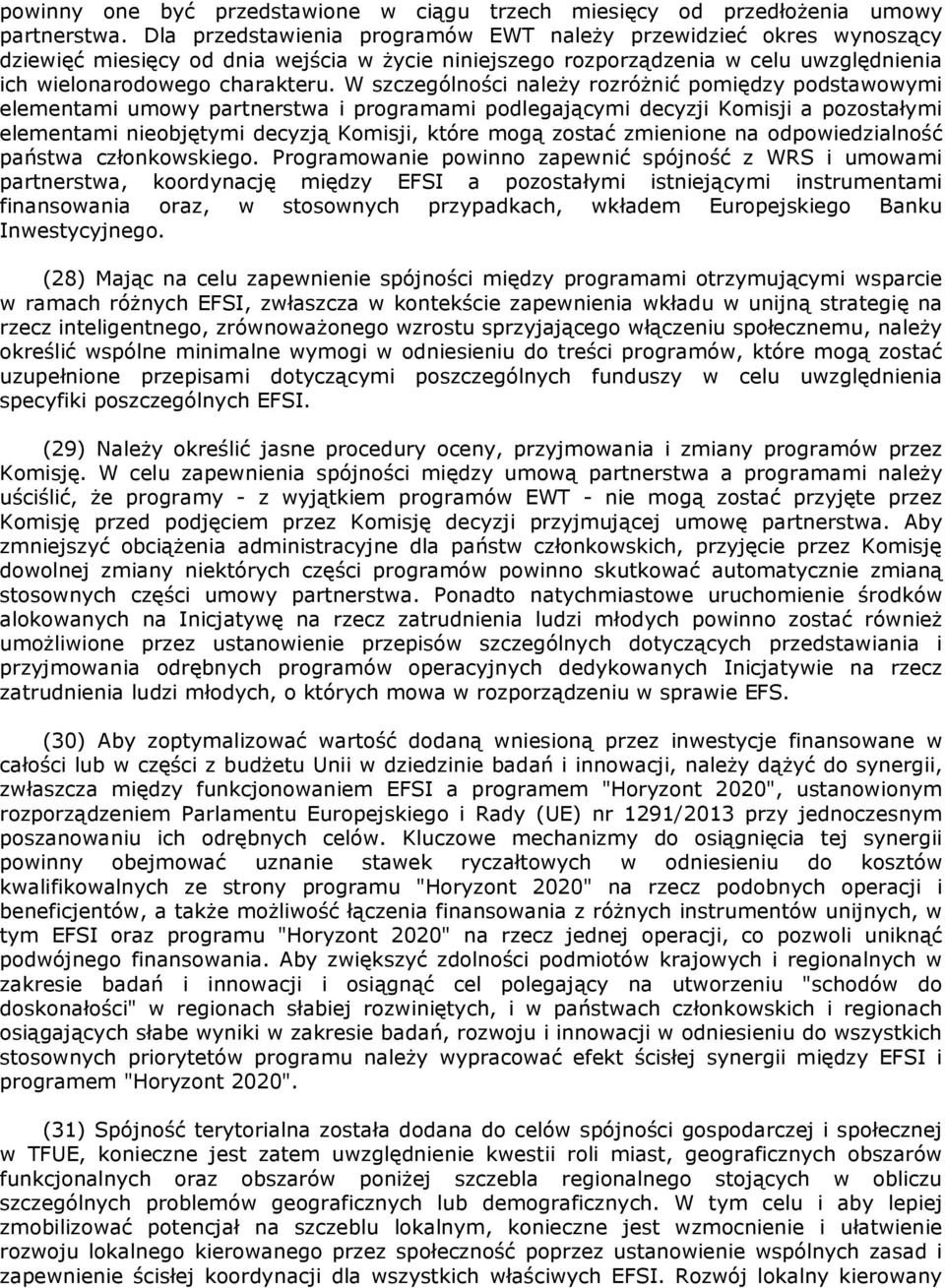 W szczególności należy rozróżnić pomiędzy podstawowymi elementami umowy partnerstwa i programami podlegającymi decyzji Komisji a pozostałymi elementami nieobjętymi decyzją Komisji, które mogą zostać