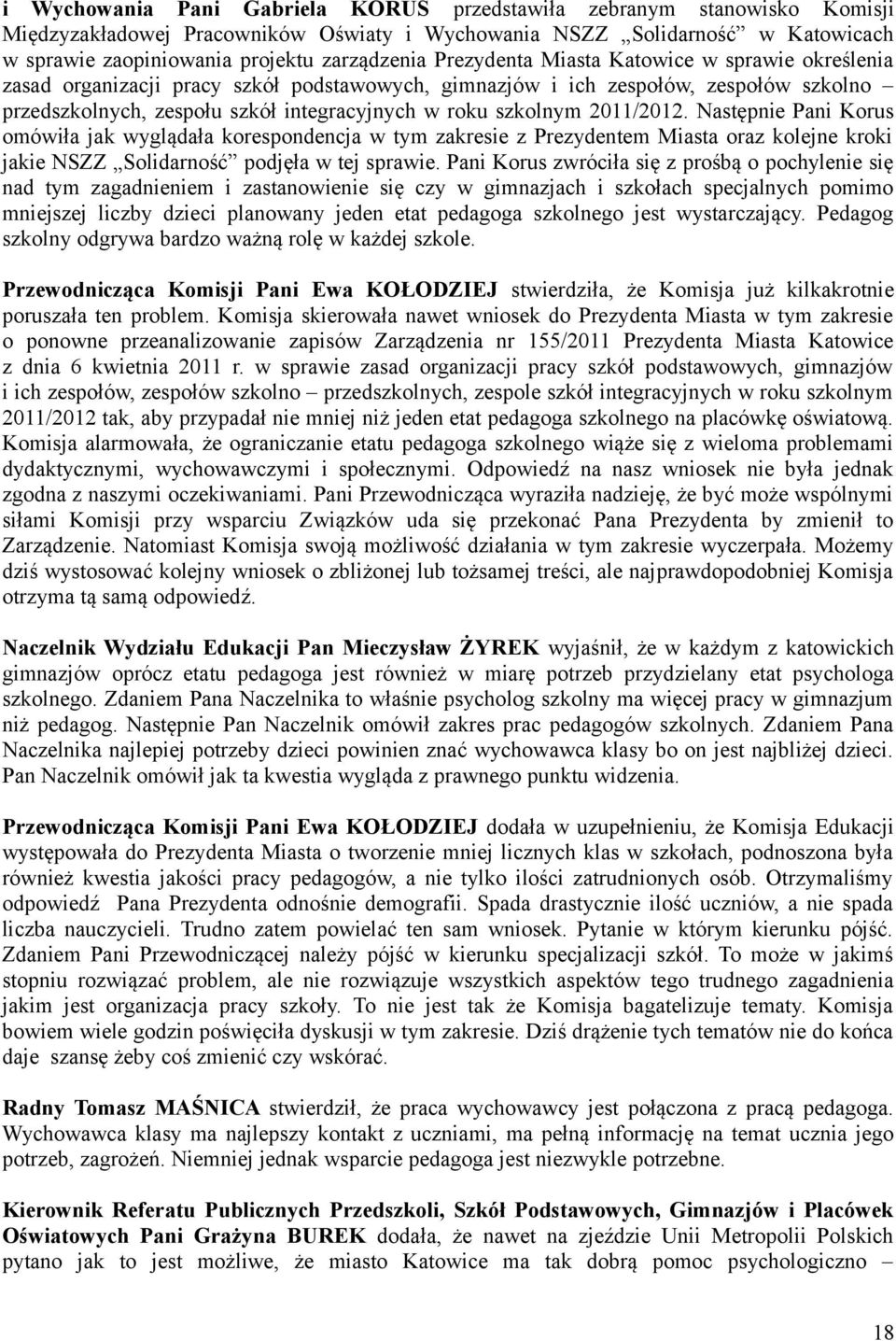 2011/2012. Następnie Pani Korus omówiła jak wyglądała korespondencja w tym zakresie z Prezydentem Miasta oraz kolejne kroki jakie NSZZ Solidarność podjęła w tej sprawie.