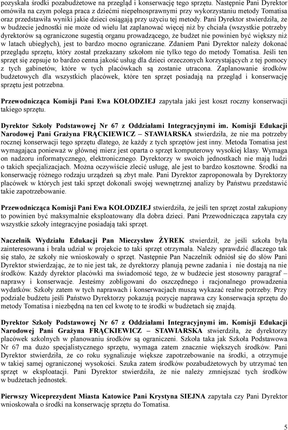 Pani Dyrektor stwierdziła, że w budżecie jednostki nie może od wielu lat zaplanować więcej niż by chciała (wszystkie potrzeby dyrektorów są ograniczone sugestią organu prowadzącego, że budżet nie