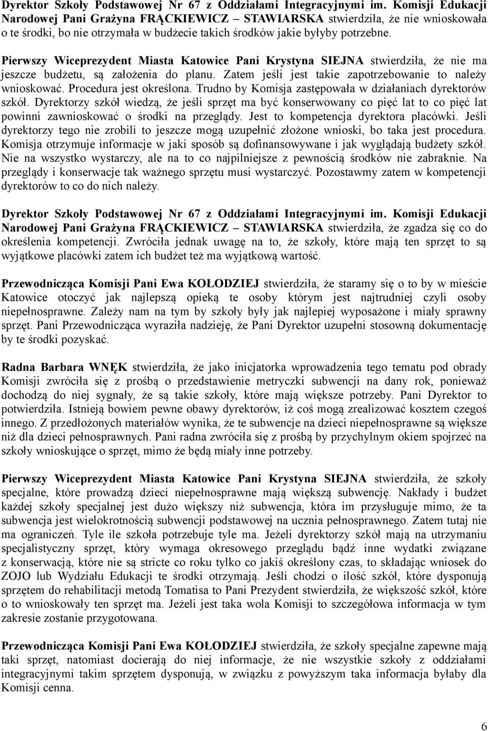 Pierwszy Wiceprezydent Miasta Katowice Pani Krystyna SIEJNA stwierdziła, że nie ma jeszcze budżetu, są założenia do planu. Zatem jeśli jest takie zapotrzebowanie to należy wnioskować.