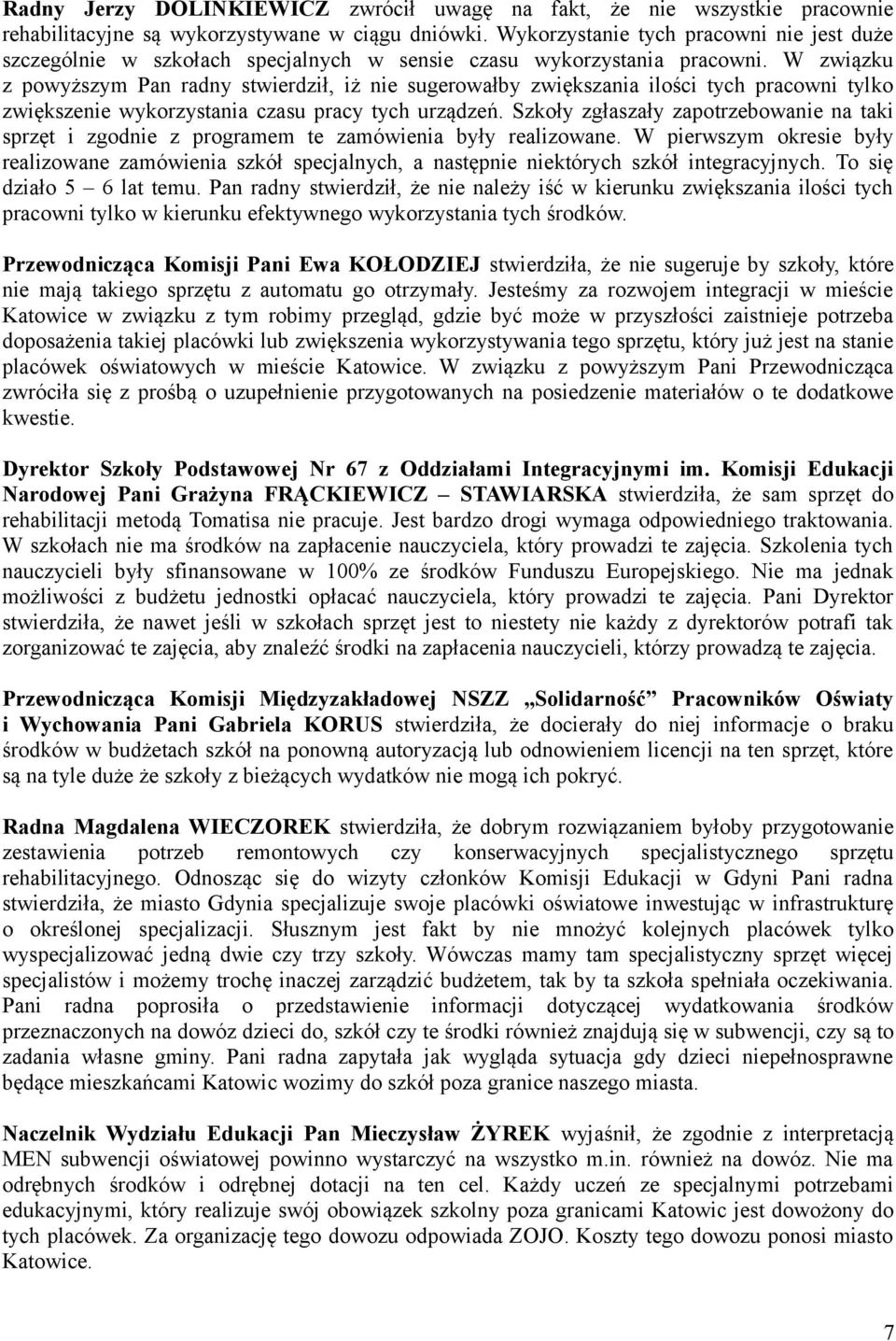 W związku z powyższym Pan radny stwierdził, iż nie sugerowałby zwiększania ilości tych pracowni tylko zwiększenie wykorzystania czasu pracy tych urządzeń.