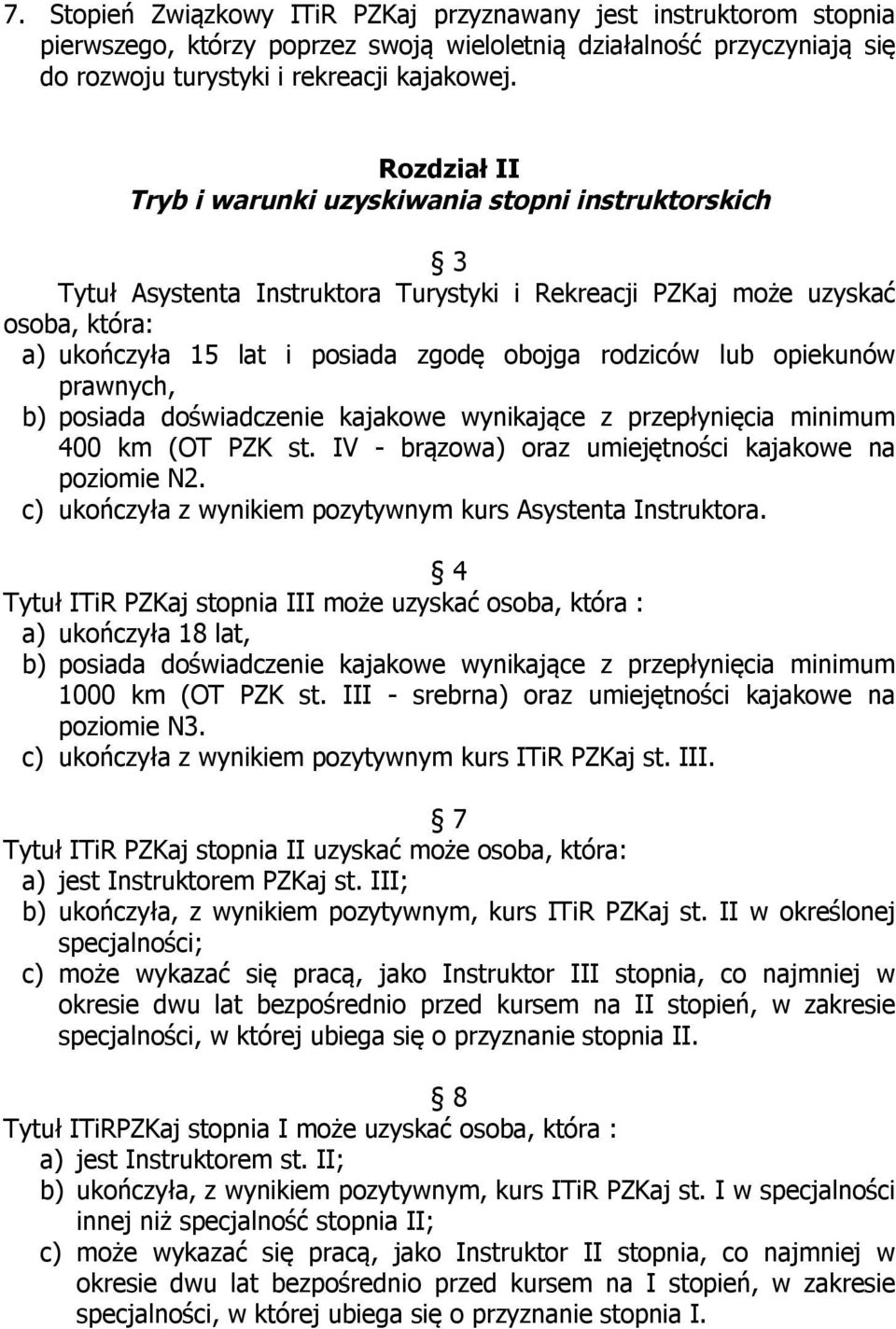 lub opiekunów prawnych, b) posiada doświadczenie kajakowe wynikające z przepłynięcia minimum 400 km (OT PZK st. IV - brązowa) oraz umiejętności kajakowe na poziomie N2.