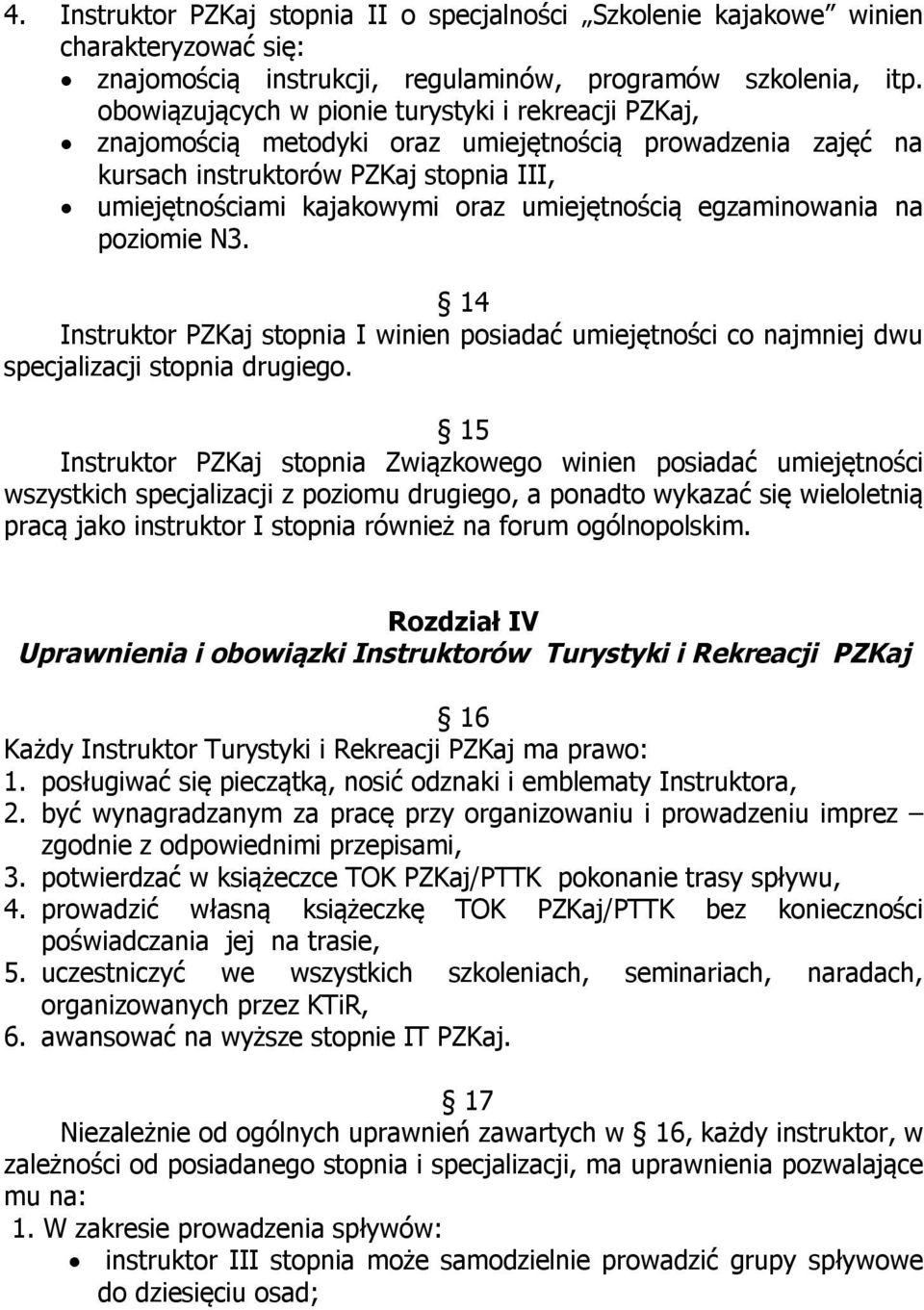 egzaminowania na poziomie N3. 14 Instruktor PZKaj stopnia I winien posiadać umiejętności co najmniej dwu specjalizacji stopnia drugiego.