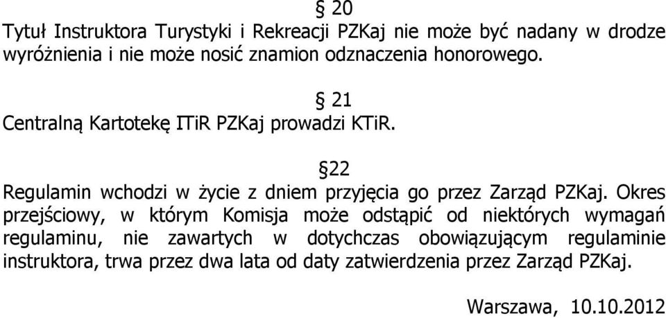 22 Regulamin wchodzi w życie z dniem przyjęcia go przez Zarząd PZKaj.