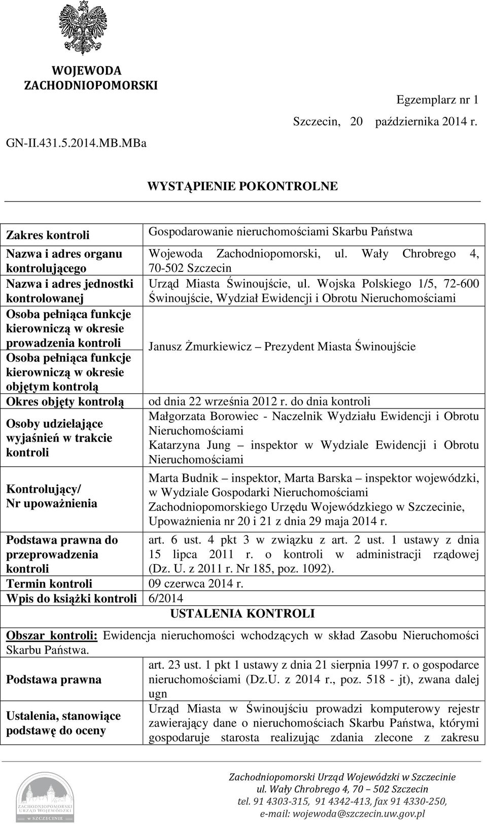 funkcje kierowniczą w okresie objętym kontrolą Okres objęty kontrolą Osoby udzielające wyjaśnień w trakcie kontroli Kontrolujący/ Nr upoważnienia Podstawa prawna do przeprowadzenia kontroli