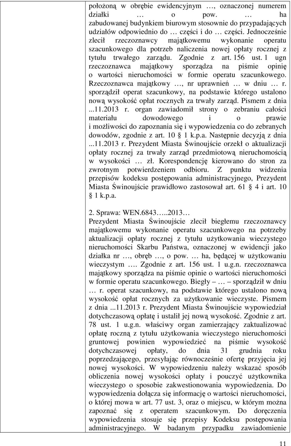 1 ugn rzeczoznawca majątkowy sporządza na piśmie opinię o wartości nieruchomości w formie operatu szacunkowego. Rzeczoznawca majątkowy, nr uprawnień w dniu r.