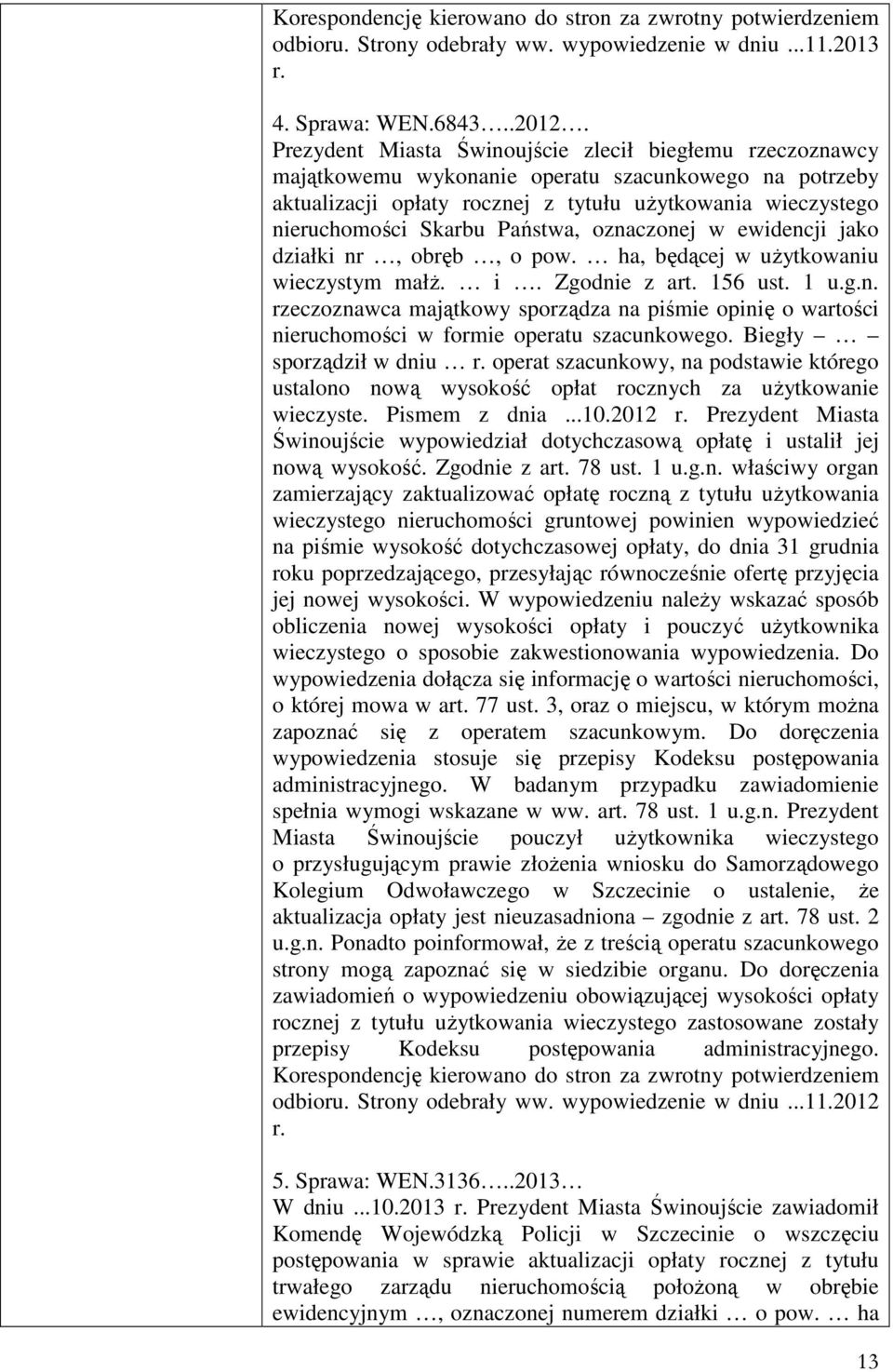 Państwa, oznaczonej w ewidencji jako działki nr, obręb, o pow. ha, będącej w użytkowaniu wieczystym małż. i. Zgodnie z art. 156 ust. 1 u.g.n. rzeczoznawca majątkowy sporządza na piśmie opinię o wartości nieruchomości w formie operatu szacunkowego.