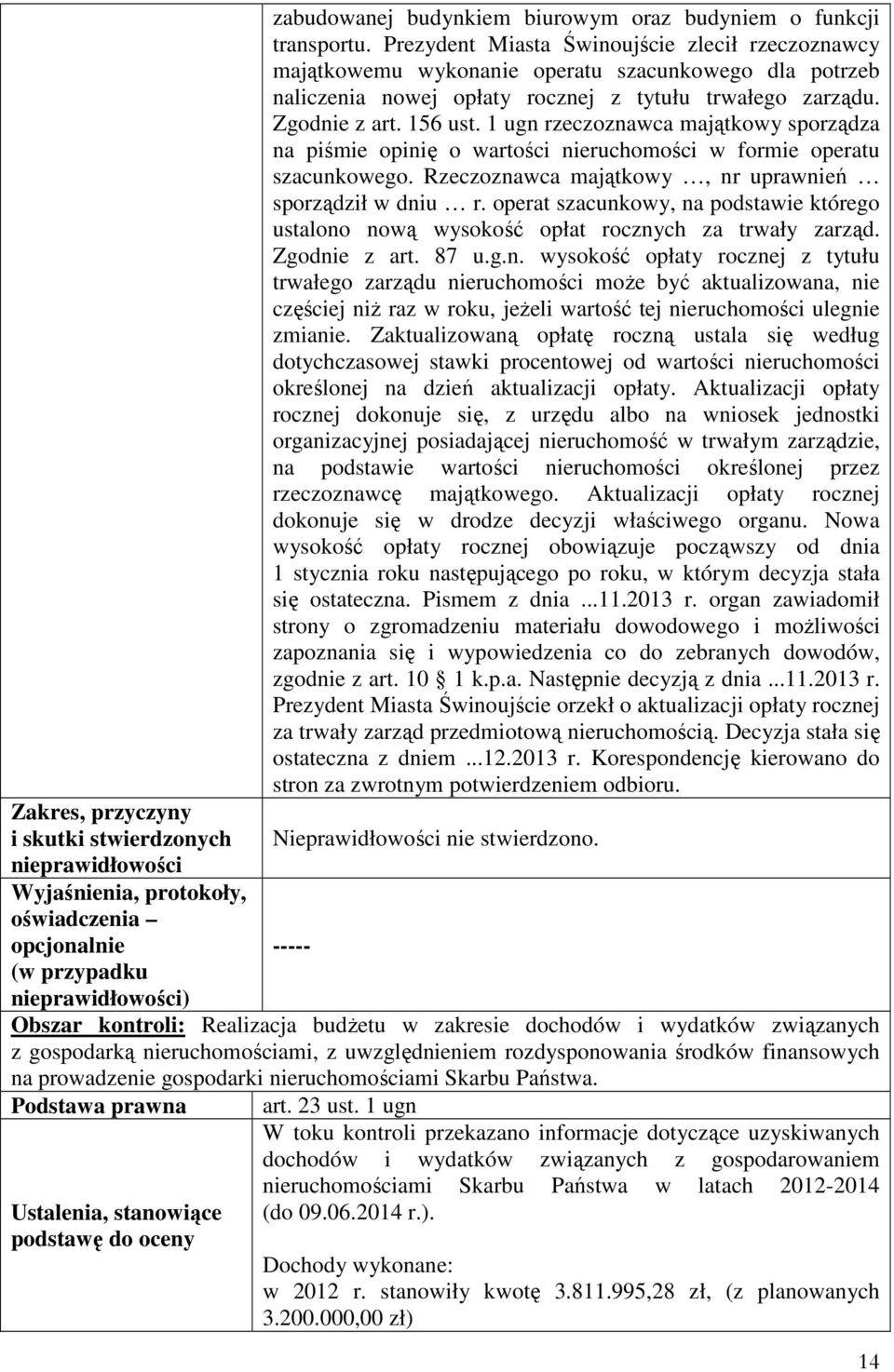 1 ugn rzeczoznawca majątkowy sporządza na piśmie opinię o wartości nieruchomości w formie operatu szacunkowego. Rzeczoznawca majątkowy, nr uprawnień sporządził w dniu r.