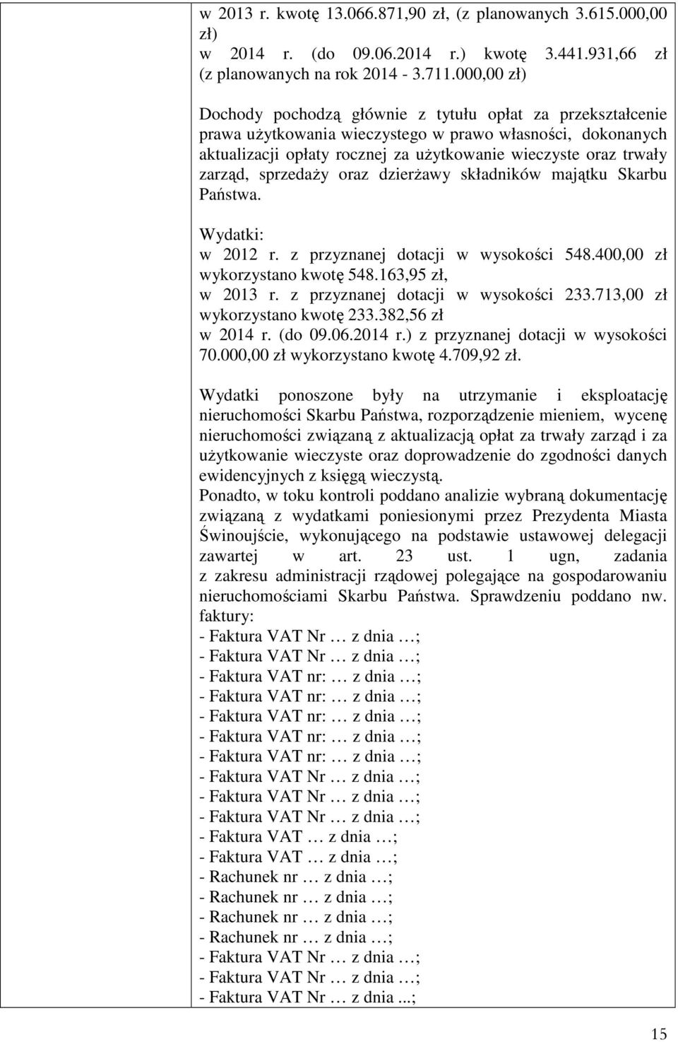 zarząd, sprzedaży oraz dzierżawy składników majątku Skarbu Państwa. Wydatki: w 2012 r. z przyznanej dotacji w wysokości 548.400,00 zł wykorzystano kwotę 548.163,95 zł, w 2013 r.