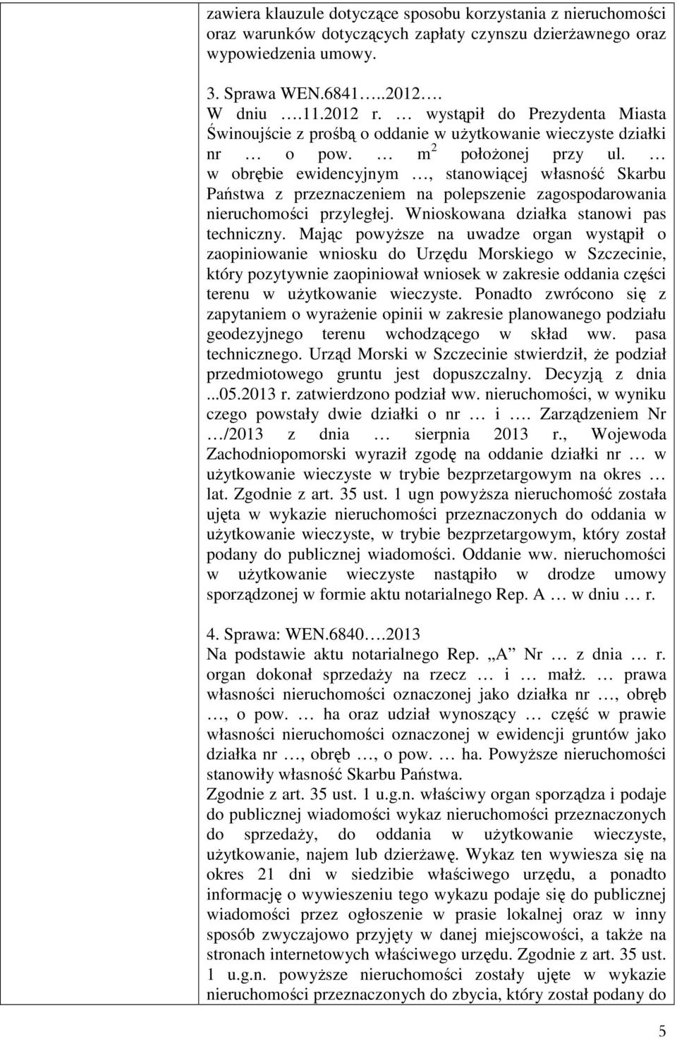 w obrębie ewidencyjnym, stanowiącej własność Skarbu Państwa z przeznaczeniem na polepszenie zagospodarowania nieruchomości przyległej. Wnioskowana działka stanowi pas techniczny.