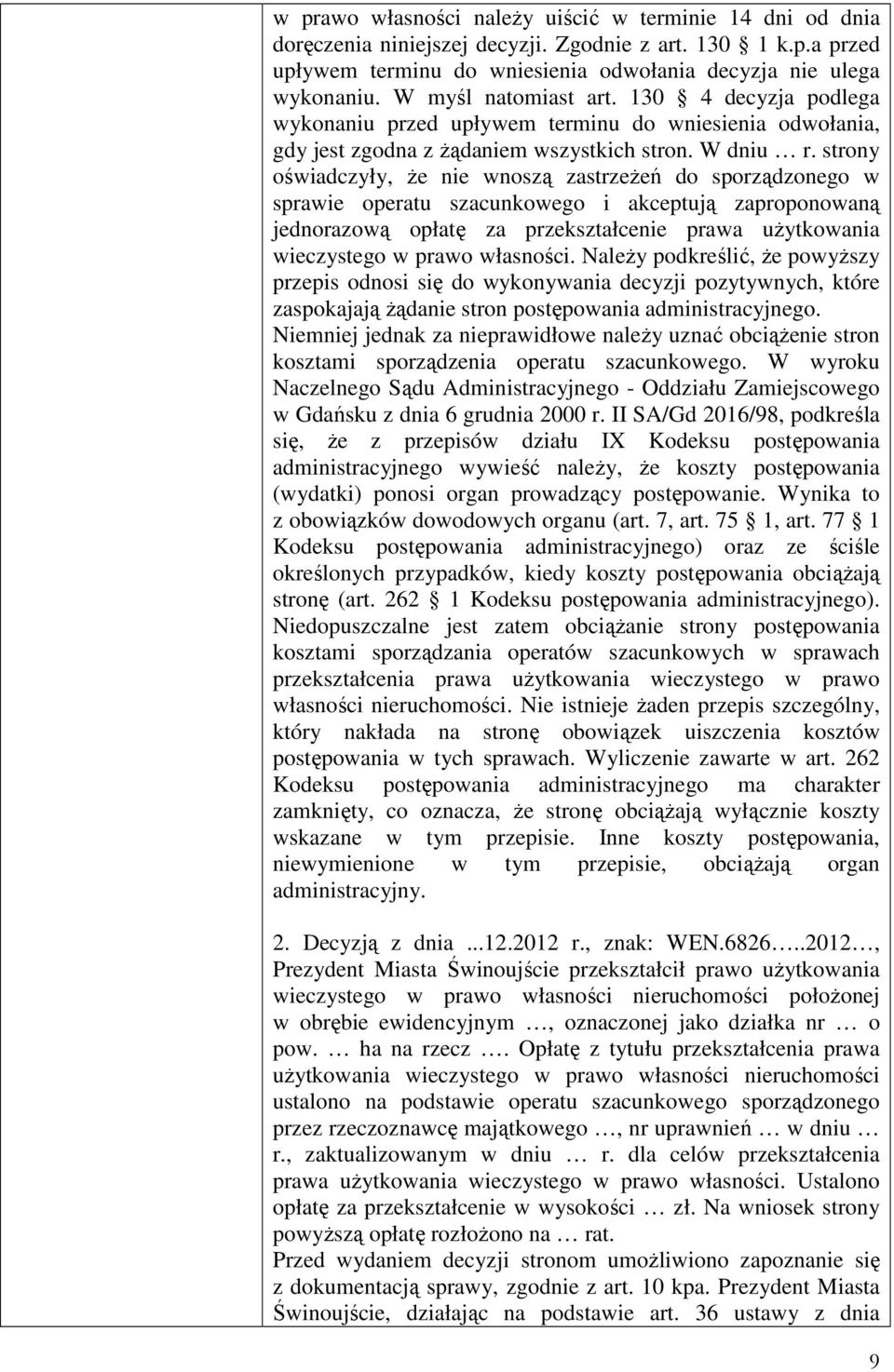 strony oświadczyły, że nie wnoszą zastrzeżeń do sporządzonego w sprawie operatu szacunkowego i akceptują zaproponowaną jednorazową opłatę za przekształcenie prawa użytkowania wieczystego w prawo