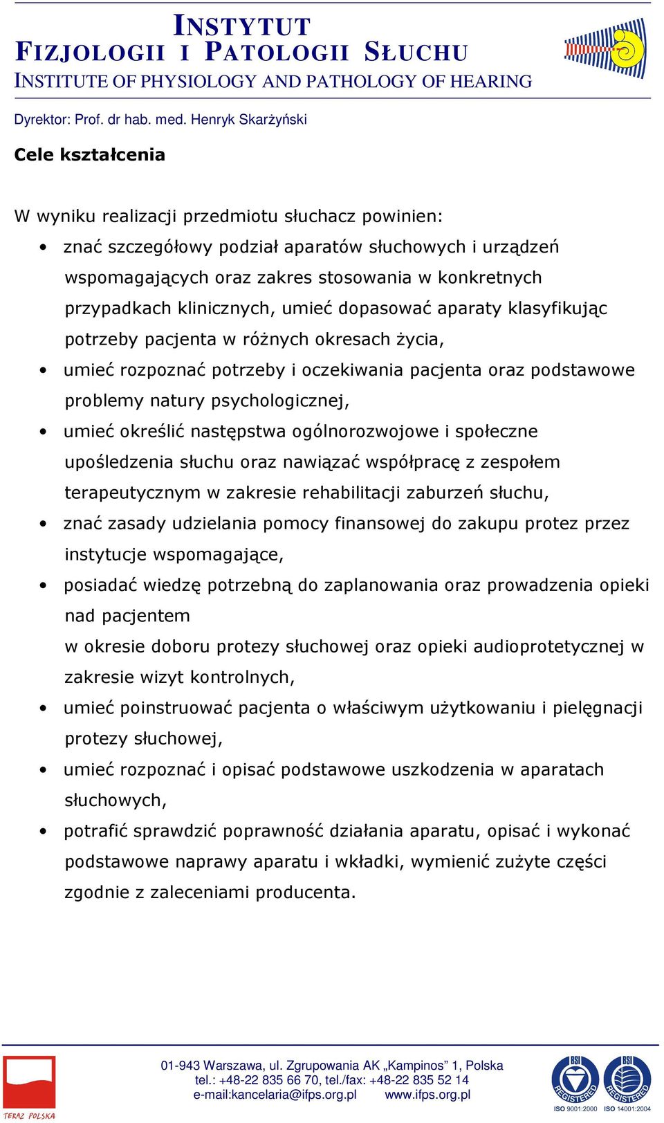 następstwa ogólnorozwojowe i społeczne upośledzenia słuchu oraz nawiązać współpracę z zespołem terapeutycznym w zakresie rehabilitacji zaburzeń słuchu, znać zasady udzielania pomocy finansowej do