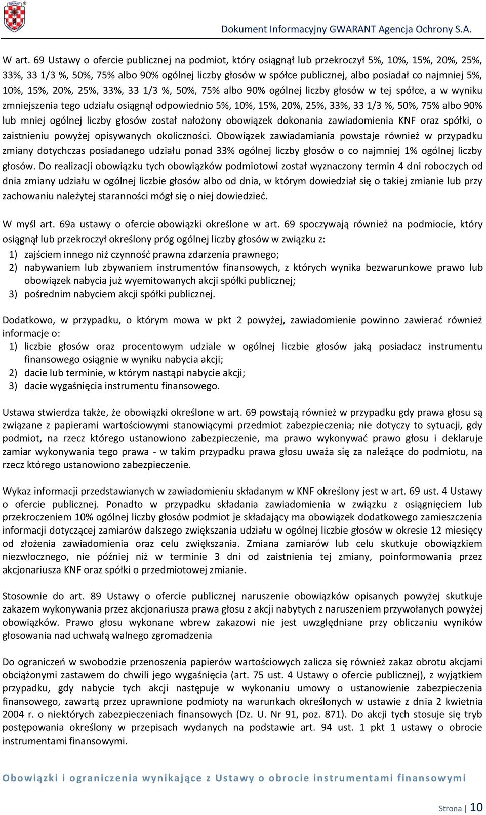 5%, 10%, 15%, 20%, 25%, 33%, 33 1/3 %, 50%, 75% albo 90% ogólnej liczby głosów w tej spółce, a w wyniku zmniejszenia tego udziału osiągnął odpowiednio 5%, 10%, 15%, 20%, 25%, 33%, 33 1/3 %, 50%, 75%