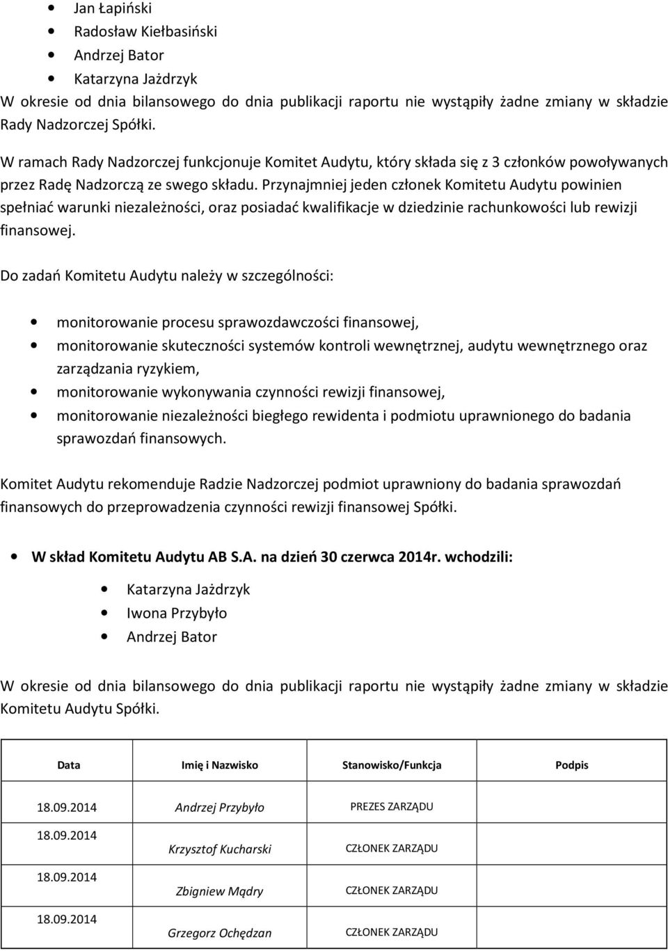 Przynajmniej jeden członek Komitetu Audytu powinien spełniać warunki niezależności, oraz posiadać kwalifikacje w dziedzinie rachunkowości lub rewizji finansowej.