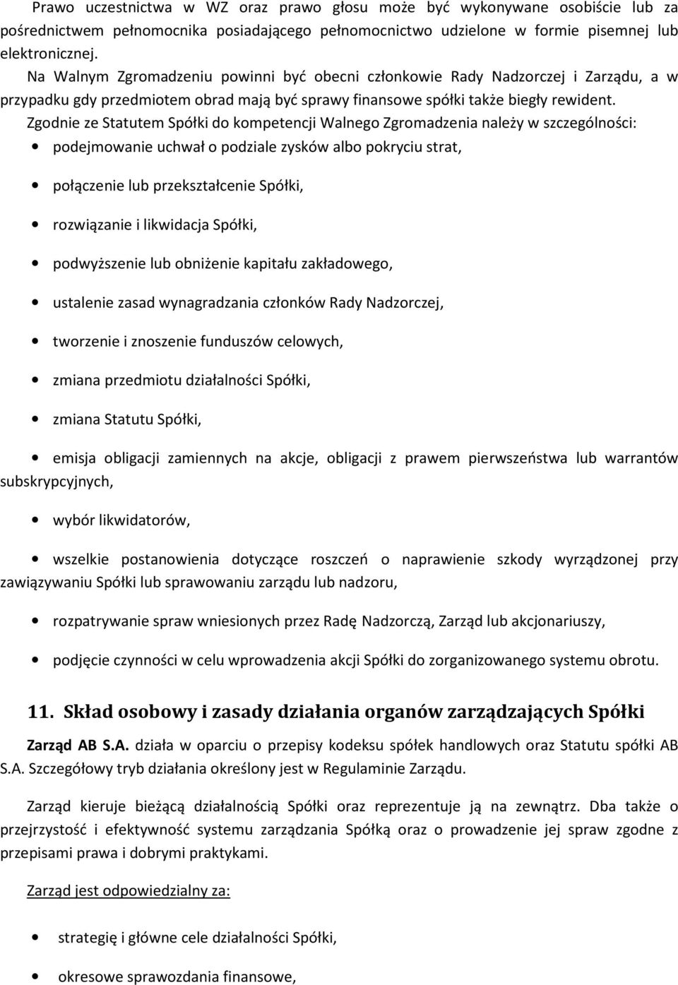 Zgodnie ze Statutem Spółki do kompetencji Walnego Zgromadzenia należy w szczególności: podejmowanie uchwał o podziale zysków albo pokryciu strat, połączenie lub przekształcenie Spółki, rozwiązanie i