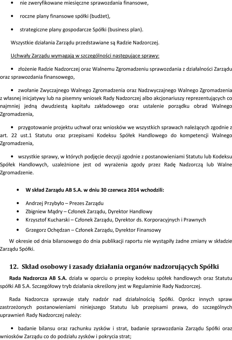 Uchwały Zarządu wymagają w szczególności następujące sprawy: złożenie Radzie Nadzorczej oraz Walnemu Zgromadzeniu sprawozdania z działalności Zarządu oraz sprawozdania finansowego, zwołanie