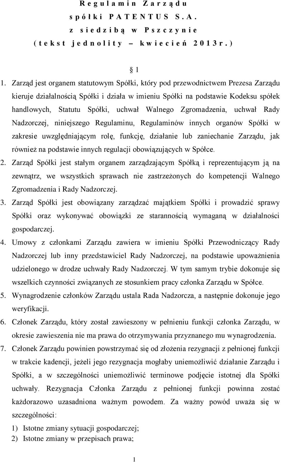 Walnego Zgromadzenia, uchwał Rady Nadzorczej, niniejszego Regulaminu, Regulaminów innych organów Spółki w zakresie uwzględniającym rolę, funkcję, działanie lub zaniechanie Zarządu, jak również na