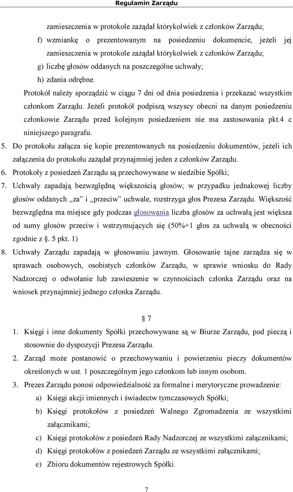 Jeżeli protokół podpiszą wszyscy obecni na danym posiedzeniu członkowie Zarządu przed kolejnym posiedzeniem nie ma zastosowania pkt.4 c niniejszego paragrafu. 5.