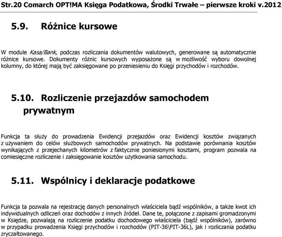 Dokumenty różnic kursowych wyposażone są w możliwość wyboru dowolnej kolumny, do której mają być zaksięgowane po przeniesieniu do Księgi przychodów i rozchodów. 5.10.