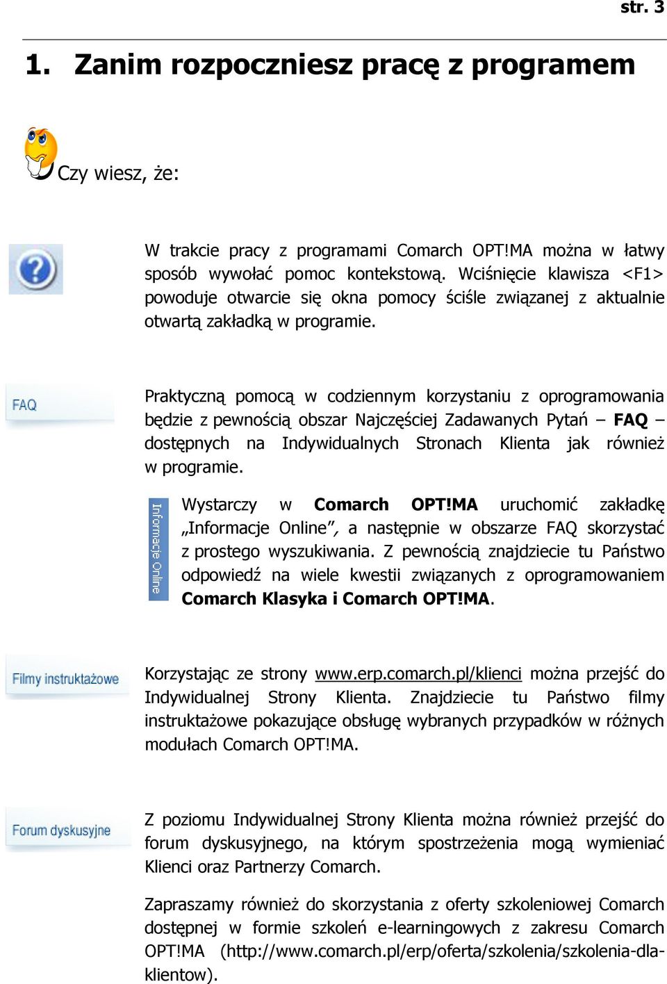 Praktyczną pomocą w codziennym korzystaniu z oprogramowania będzie z pewnością obszar Najczęściej Zadawanych Pytań FAQ dostępnych na Indywidualnych Stronach Klienta jak również w programie.