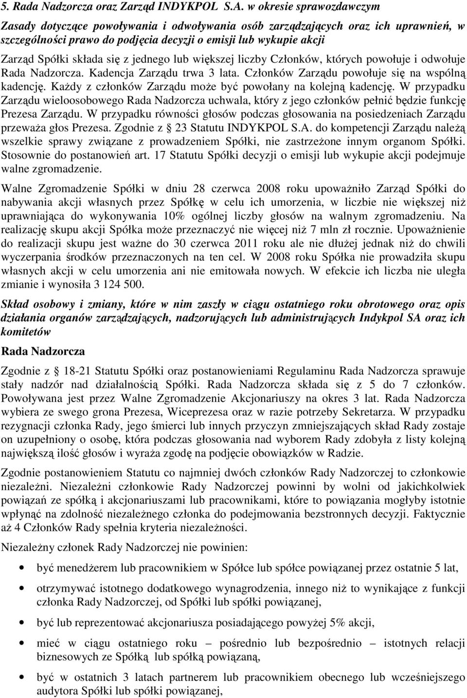 się z jednego lub większej liczby Członków, których powołuje i odwołuje Rada Nadzorcza. Kadencja Zarządu trwa 3 lata. Członków Zarządu powołuje się na wspólną kadencję.