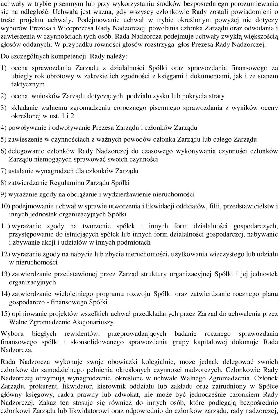 Rada Nadzorcza podejmuje uchwały zwykłą większością głosów oddanych. W przypadku równości głosów rozstrzyga głos Prezesa Rady Nadzorczej.