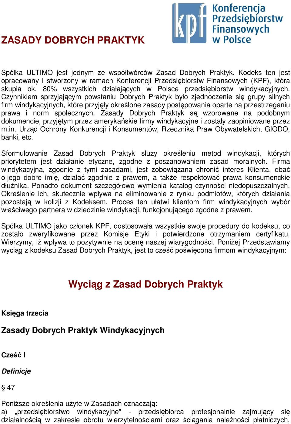 Czynnikiem sprzyjającym powstaniu Dobrych Praktyk było zjednoczenie się grupy silnych firm windykacyjnych, które przyjęły określone zasady postępowania oparte na przestrzeganiu prawa i norm