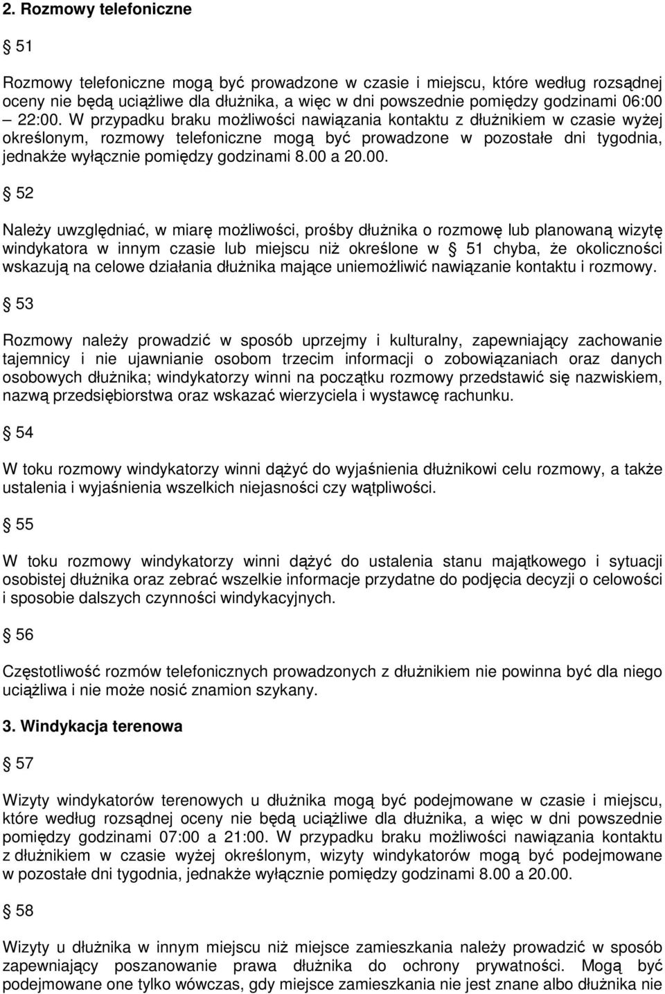 W przypadku braku możliwości nawiązania kontaktu z dłużnikiem w czasie wyżej określonym, rozmowy telefoniczne mogą być prowadzone w pozostałe dni tygodnia, jednakże wyłącznie pomiędzy godzinami 8.