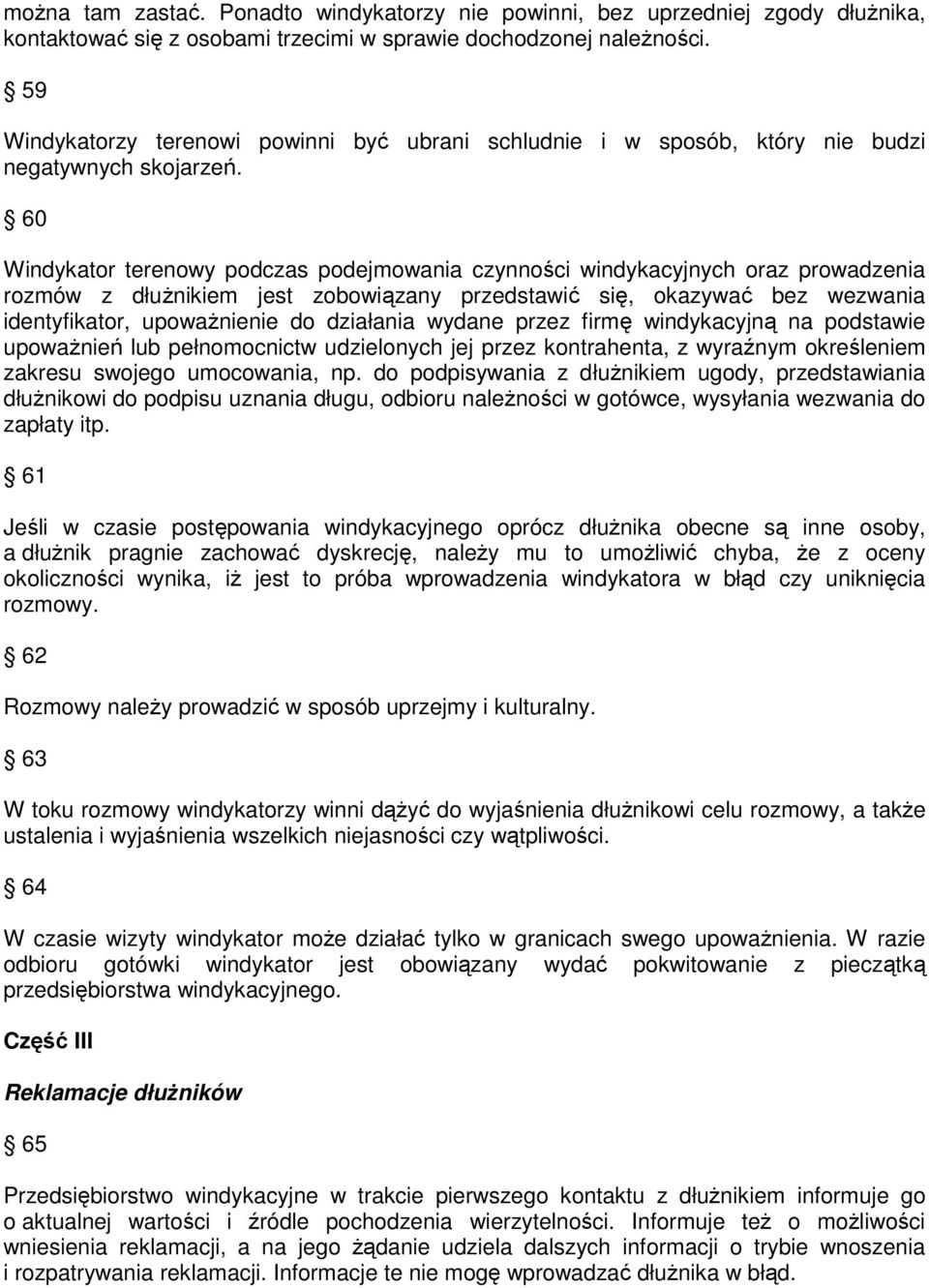 60 Windykator terenowy podczas podejmowania czynności windykacyjnych oraz prowadzenia rozmów z dłużnikiem jest zobowiązany przedstawić się, okazywać bez wezwania identyfikator, upoważnienie do