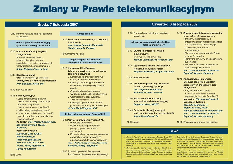 10:00 Otwarcie konferencji i wyk³ad inauguracyjny: Nowelizacja ustawy Prawo telekomunikacyjne - kierunki najwa niejszych zmian, przes³anki ich wprowadzenia, harmonogram prac Antoni Mê yd³o, Pose³ na