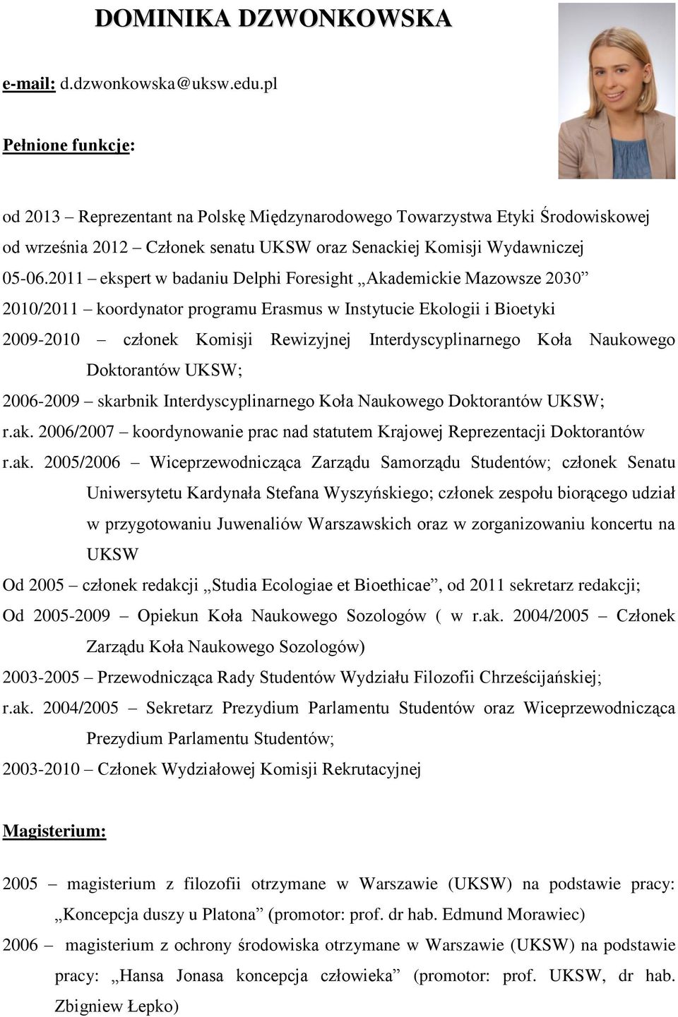 2011 ekspert w badaniu Delphi Foresight Akademickie Mazowsze 2030 2010/2011 koordynator programu Erasmus w Instytucie Ekologii i Bioetyki 2009-2010 członek Komisji Rewizyjnej Interdyscyplinarnego