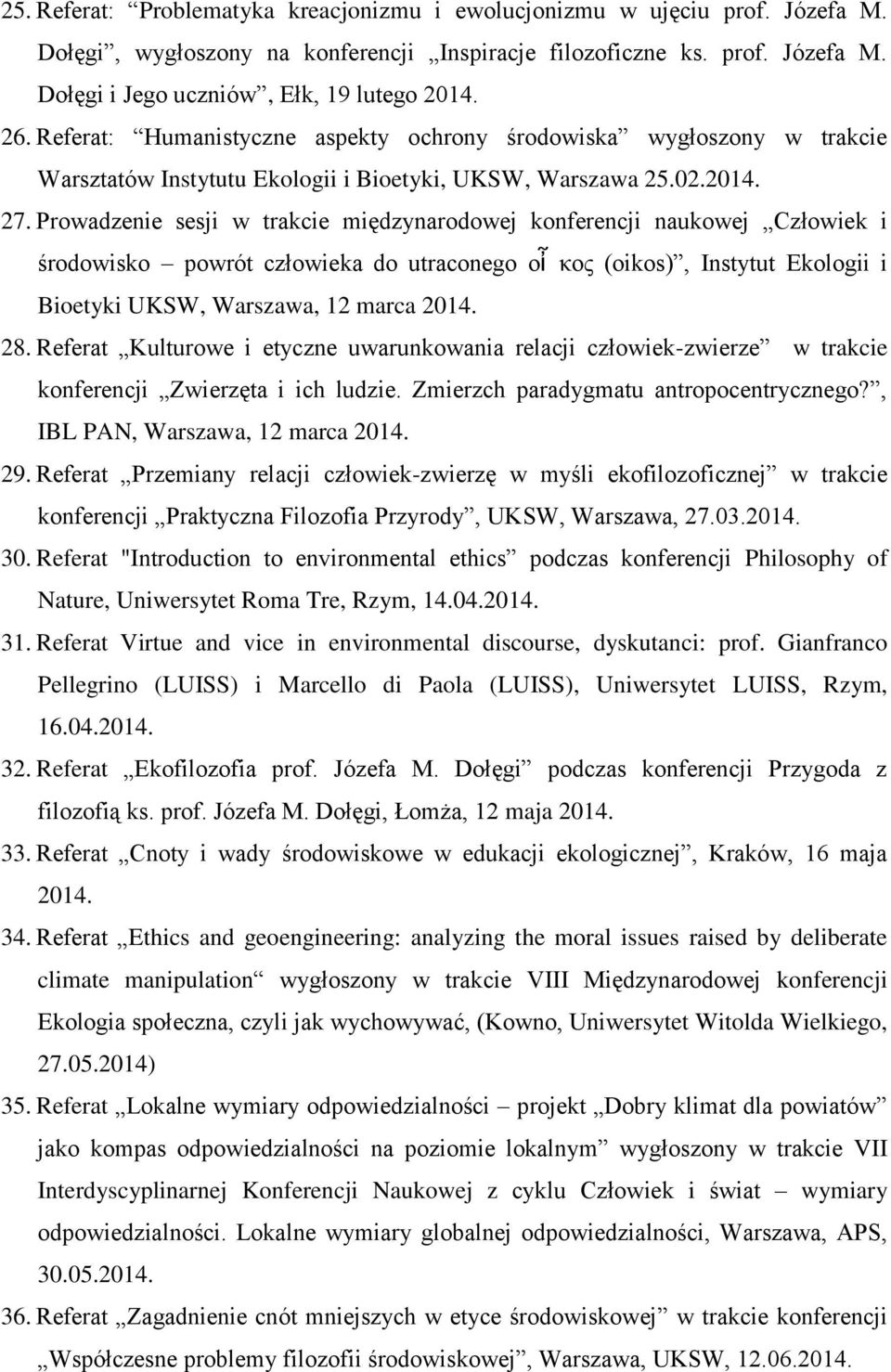 Prowadzenie sesji w trakcie międzynarodowej konferencji naukowej Człowiek i środowisko powrót człowieka do utraconego οἶ κος (oikos), Instytut Ekologii i Bioetyki UKSW, Warszawa, 12 marca 2014. 28.