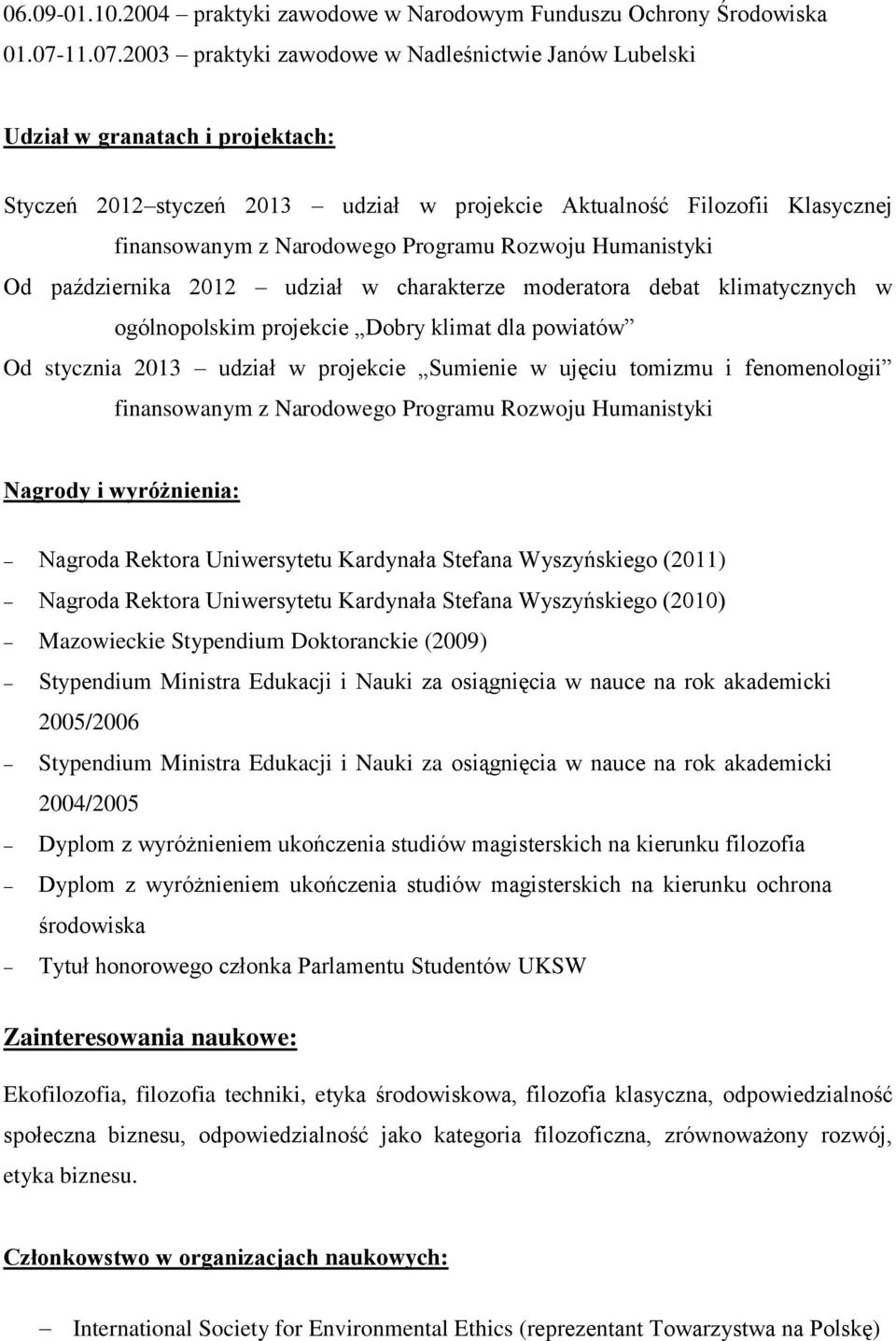 2003 praktyki zawodowe w Nadleśnictwie Janów Lubelski Udział w granatach i projektach: Styczeń 2012 styczeń 2013 udział w projekcie Aktualność Filozofii Klasycznej finansowanym z Narodowego Programu