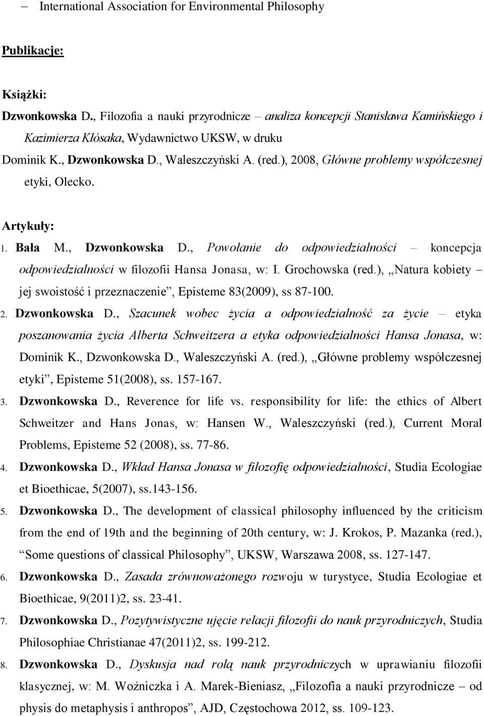 ), 2008, Główne problemy współczesnej etyki, Olecko. Artykuły: 1. Bała M., Dzwonkowska D., Powołanie do odpowiedzialności koncepcja odpowiedzialności w filozofii Hansa Jonasa, w: I. Grochowska (red.